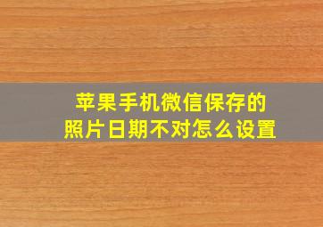 苹果手机微信保存的照片日期不对怎么设置