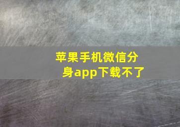 苹果手机微信分身app下载不了