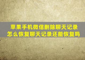 苹果手机微信删除聊天记录怎么恢复聊天记录还能恢复吗