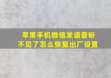 苹果手机微信发语音听不见了怎么恢复出厂设置