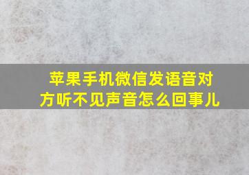 苹果手机微信发语音对方听不见声音怎么回事儿