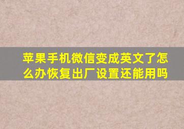 苹果手机微信变成英文了怎么办恢复出厂设置还能用吗