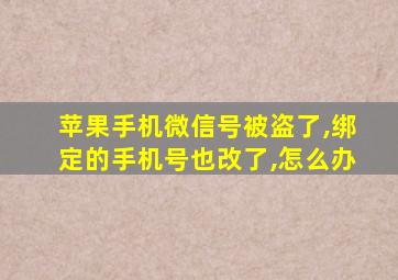 苹果手机微信号被盗了,绑定的手机号也改了,怎么办