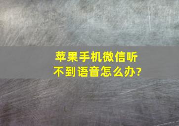 苹果手机微信听不到语音怎么办?