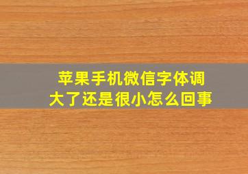 苹果手机微信字体调大了还是很小怎么回事