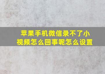 苹果手机微信录不了小视频怎么回事呢怎么设置