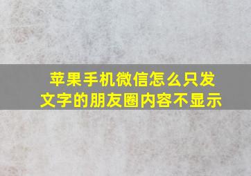 苹果手机微信怎么只发文字的朋友圈内容不显示