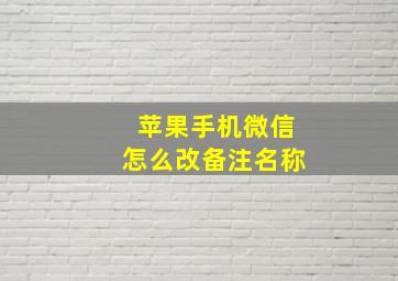 苹果手机微信怎么改备注名称