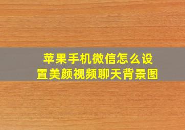 苹果手机微信怎么设置美颜视频聊天背景图