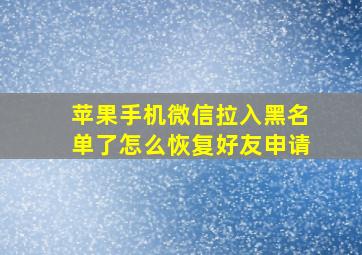 苹果手机微信拉入黑名单了怎么恢复好友申请