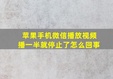 苹果手机微信播放视频播一半就停止了怎么回事