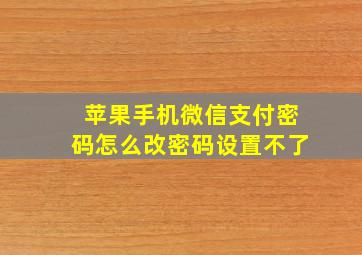 苹果手机微信支付密码怎么改密码设置不了