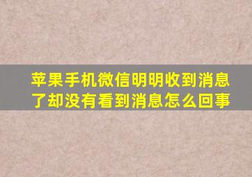 苹果手机微信明明收到消息了却没有看到消息怎么回事