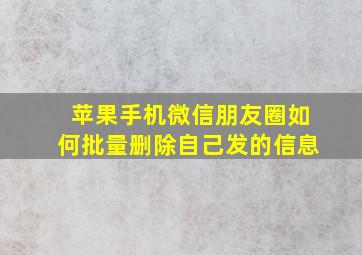 苹果手机微信朋友圈如何批量删除自己发的信息