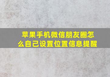 苹果手机微信朋友圈怎么自己设置位置信息提醒