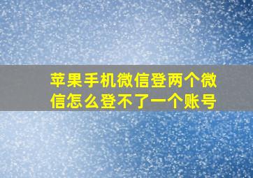 苹果手机微信登两个微信怎么登不了一个账号