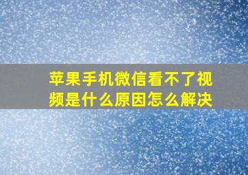 苹果手机微信看不了视频是什么原因怎么解决