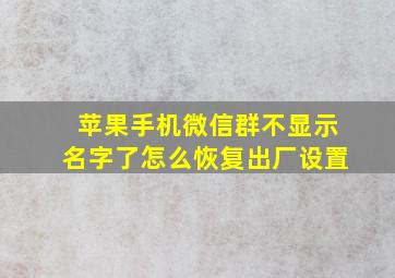 苹果手机微信群不显示名字了怎么恢复出厂设置