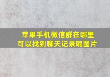 苹果手机微信群在哪里可以找到聊天记录呢图片