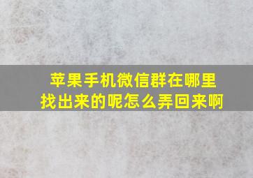 苹果手机微信群在哪里找出来的呢怎么弄回来啊