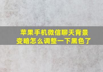 苹果手机微信聊天背景变暗怎么调整一下黑色了