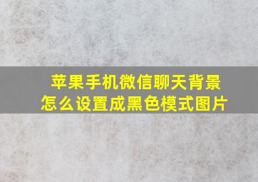 苹果手机微信聊天背景怎么设置成黑色模式图片