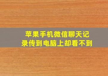 苹果手机微信聊天记录传到电脑上却看不到