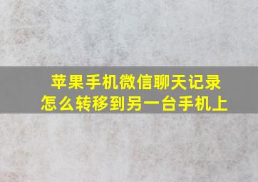 苹果手机微信聊天记录怎么转移到另一台手机上