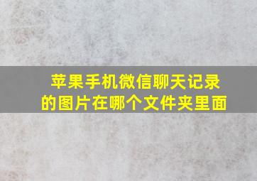 苹果手机微信聊天记录的图片在哪个文件夹里面