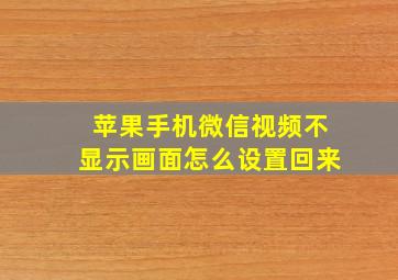 苹果手机微信视频不显示画面怎么设置回来