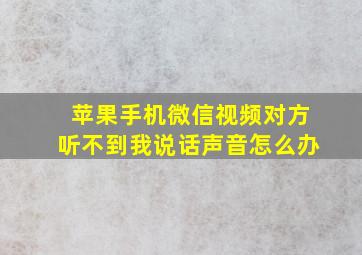 苹果手机微信视频对方听不到我说话声音怎么办