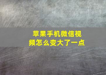 苹果手机微信视频怎么变大了一点