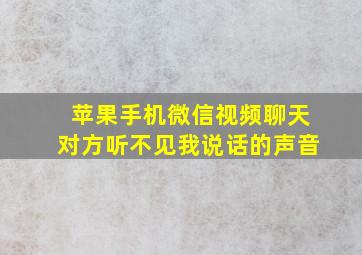 苹果手机微信视频聊天对方听不见我说话的声音