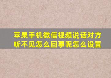 苹果手机微信视频说话对方听不见怎么回事呢怎么设置