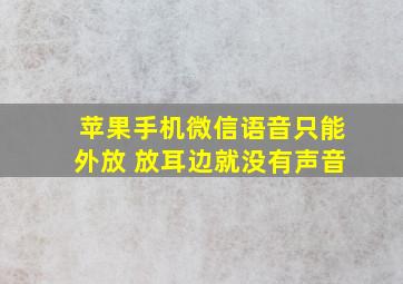 苹果手机微信语音只能外放 放耳边就没有声音