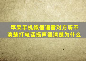 苹果手机微信语音对方听不清楚打电话扬声很清楚为什么