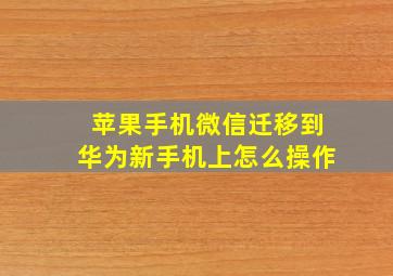 苹果手机微信迁移到华为新手机上怎么操作