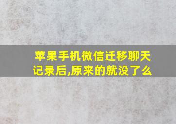 苹果手机微信迁移聊天记录后,原来的就没了么