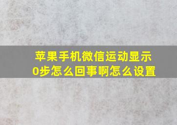 苹果手机微信运动显示0步怎么回事啊怎么设置