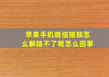 苹果手机微信限额怎么解除不了呢怎么回事