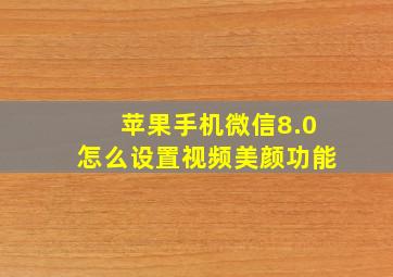 苹果手机微信8.0怎么设置视频美颜功能