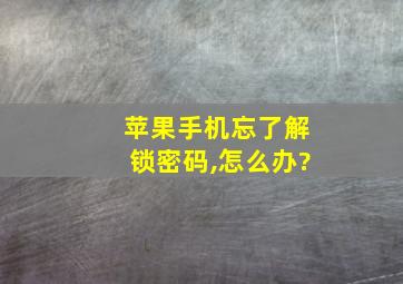 苹果手机忘了解锁密码,怎么办?