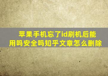 苹果手机忘了id刷机后能用吗安全吗知乎文章怎么删除