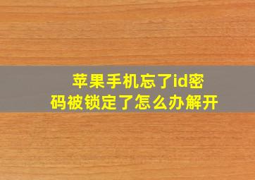 苹果手机忘了id密码被锁定了怎么办解开