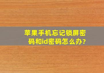 苹果手机忘记锁屏密码和id密码怎么办?