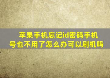 苹果手机忘记id密码手机号也不用了怎么办可以刷机吗