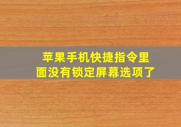 苹果手机快捷指令里面没有锁定屏幕选项了