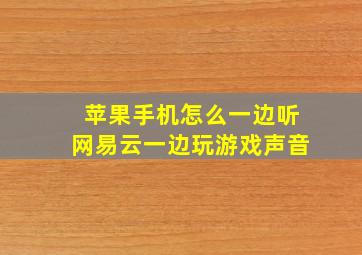 苹果手机怎么一边听网易云一边玩游戏声音