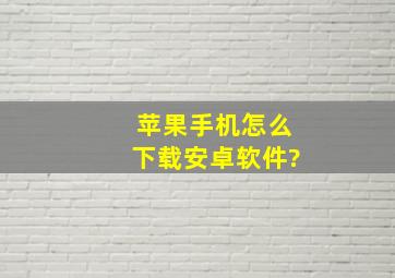 苹果手机怎么下载安卓软件?