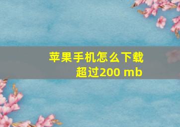 苹果手机怎么下载超过200 mb